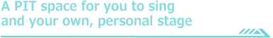 歌うためのPIT空間、自分だけのステージ